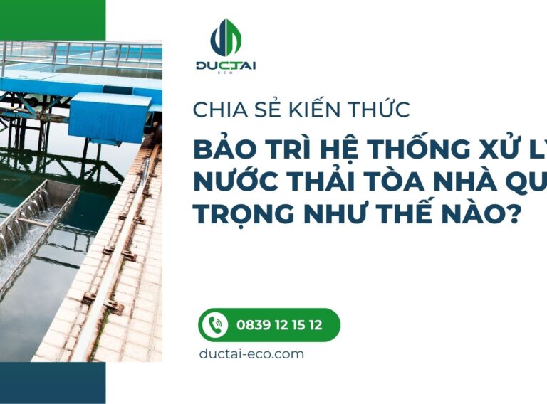 BẢO TRÌ HỆ THỐNG XỬ LÝ NƯỚC THẢI TÒA NHÀ QUAN TRỌNG NHƯ THẾ NÀO