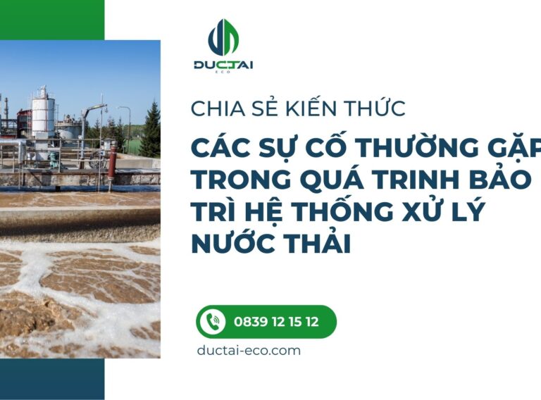 CÁC SỰ CỐ THƯỜNG GẶP TRONG QUÁ TRINH BẢO TRÌ HỆ THỐNG XỬ LÝ NƯỚC THẢI