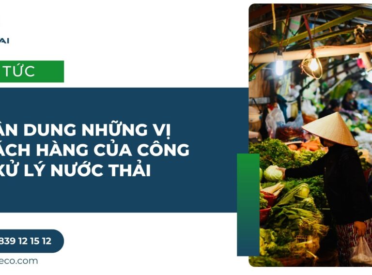 CHÂN DUNG NHỮNG VỊ KHÁCH HÀNG CỦA CÔNG TY XỬ LÝ NƯỚC THẢI