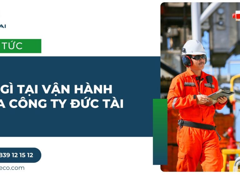 CÓ GÌ TẠI VẬN HÀNH CỦA CÔNG TY ĐỨC TÀI