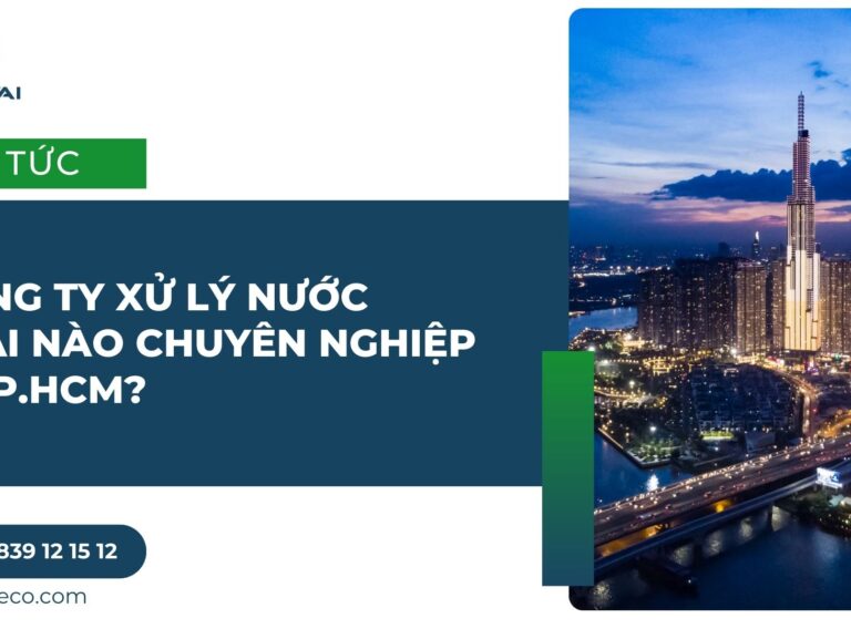 CÔNG TY XỬ LÝ NƯỚC THẢI NÀO CHUYÊN NGHIỆP Ở TP.HCM