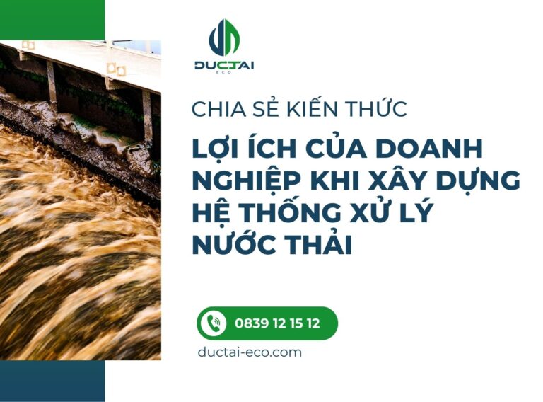 LỢI ÍCH CỦA DOANH NGHIỆP KHI XÂY DỰNG HỆ THỐNG XỬ LÝ NƯỚC THẢI