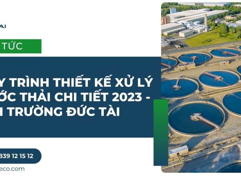 Quy trình thiết kế xử lý nước thải chi tiết 2023 - Môi trường Đức Tài