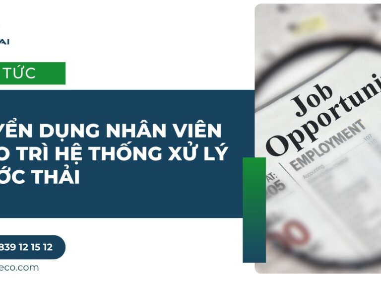 TUYỂN DỤNG NHÂN VIÊN BẢO TRÌ HỆ THỐNG XỬ LÝ NƯỚC THẢI