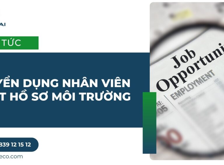 TUYỂN DỤNG NHÂN VIÊN VIẾT HỒ SƠ MÔI TRƯỜNG